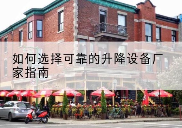 农安电动升降机厂家-如何选择可靠的升降设备厂家指南